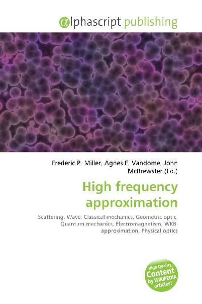 High frequency approximation:         Scattering, Wave, Classical mechanics, Geometric optic, Quantum        mechanics, Electromagnetism, WKB approximation, Physical optics