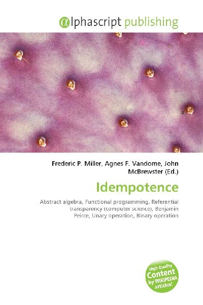 Idempotence:         Abstract algebra, Functional programming, Referential transparency        (computer science), Benjamin Peirce, Unary operation, Binary operation