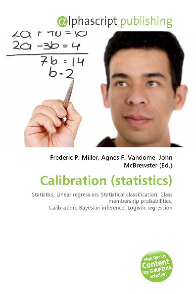 Calibration (statistics):         Statistics, Linear regression, Statistical classification, Class        membership probabilities, Calibration, Bayesian inference, Logistic        regression