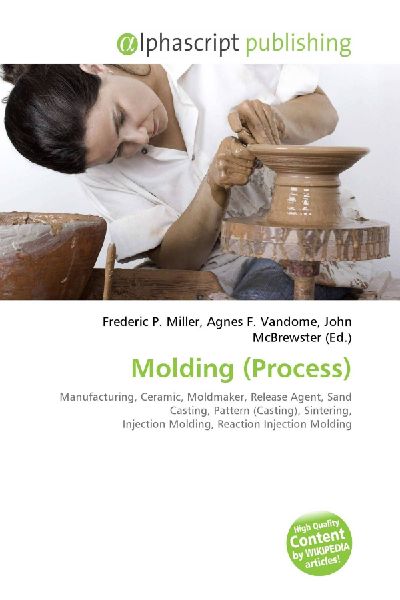 Molding (Process):         Manufacturing, Ceramic, Moldmaker, Release Agent, Sand Casting, Pattern        (Casting), Sintering, Injection Molding, Reaction Injection Molding