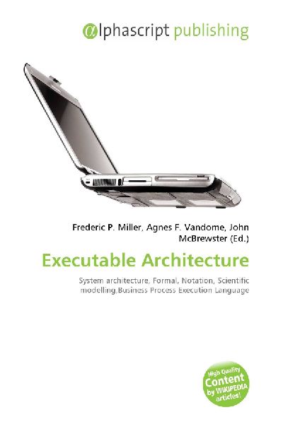 Executable Architecture:         System architecture, Formal, Notation, Scientific modelling,Business        Process Execution Language