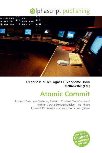 Atomic Commit:         Atomic, Database Systems, Revision Control, Two Generals Problem, Data        Storage Device, Two-Phase Commit Protocol, Concurrent Versions System