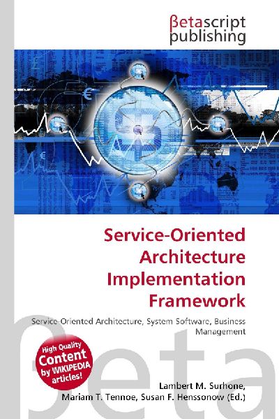 Service-Oriented Architecture Implementation Framework: Service-Oriented Architecture, System Software, Business Management