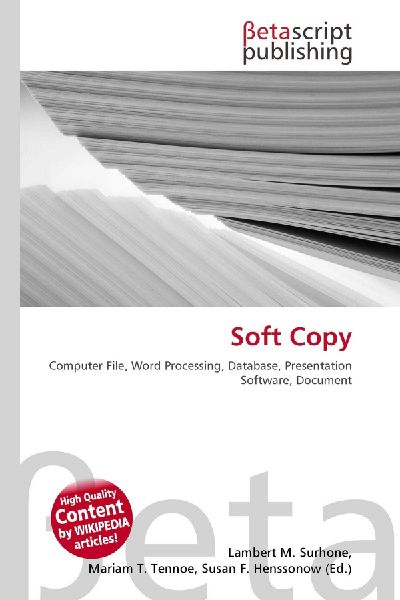 Soft Copy: Computer File, Word Processing, Database, Presentation Software, Document