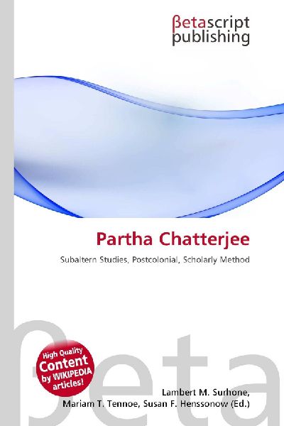 Partha Chatterjee: Subaltern Studies, Postcolonial, Scholarly Method