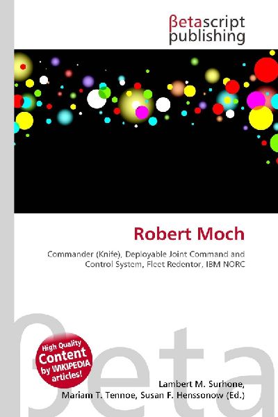 Robert Moch:         Commander (Knife), Deployable Joint Command and Control System, Fleet        Redentor, IBM NORC