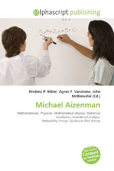 Michael Aizenman:         Mathematician, Physicist, Mathematical physics, Statistical mechanics,        Functional analysis, Probability theory, Quantum field theory