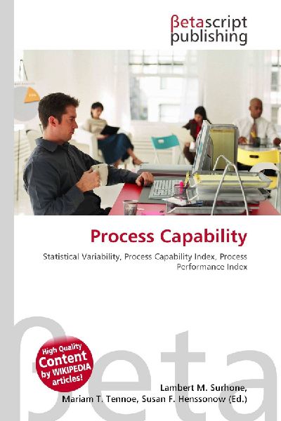 Process Capability: Statistical Variability, Process Capability Index, Process Performance Index