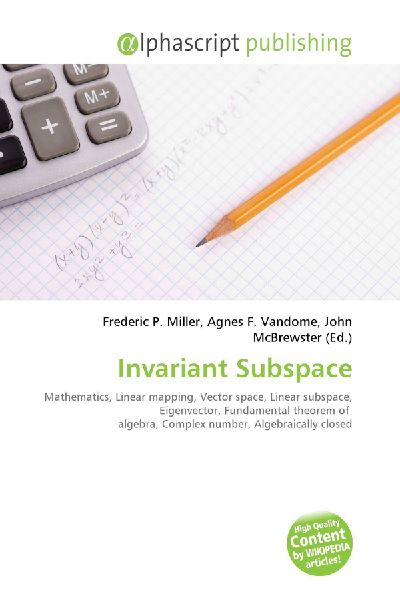 Invariant Subspace:         Mathematics, Linear mapping, Vector space, Linear subspace, Eigenvector,        Fundamental theorem of algebra, Complex number, Algebraically closed