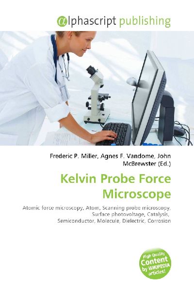 Kelvin Probe Force Microscope:         Atomic force microscopy, Atom, Scanning probe microscopy, Surface        photovoltage, Catalysis, Semiconductor, Molecule, Dielectric, Corrosion