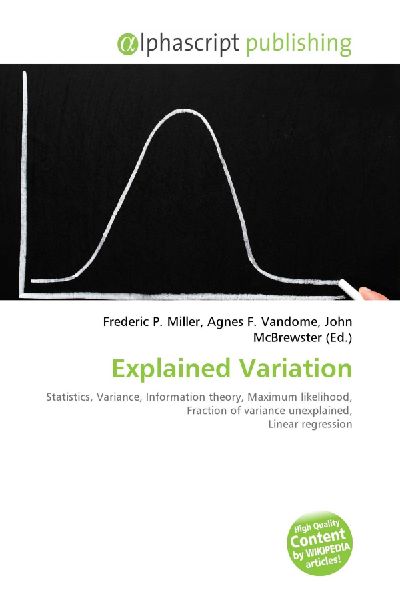 Explained Variation:         Statistics, Variance, Information theory, Maximum likelihood, Fraction        of variance unexplained, Linear regression