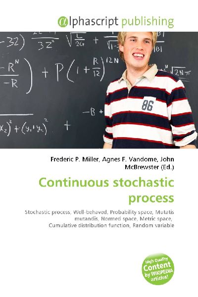 Continuous stochastic process:         Stochastic process, Well-behaved, Probability space, Mutatis mutandis,        Normed space, Metric space, Cumulative distribution function, Random        variable