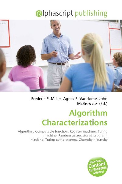 Algorithm Characterizations:         Algorithm, Computable function, Register machine, Turing machine, Random        access stored program machine, Turing completeness, Chomsky hierarchy