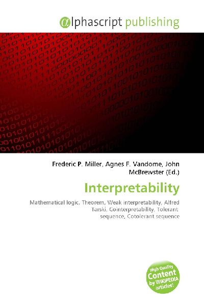 Interpretability:         Mathematical logic, Theorem, Weak interpretability, Alfred Tarski,        Cointerpretability, Tolerant sequence, Cotolerant sequence