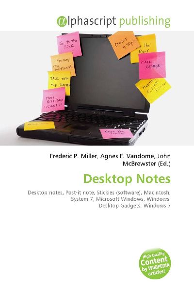 Desktop Notes:         Desktop notes, Post-it note, Stickies (software), Macintosh, System 7,        Microsoft Windows, Windows Desktop Gadgets, Windows 7