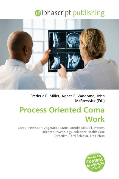 Process Oriented Coma Work:         Coma, Persistent Vegetative State, Arnold Mindell, Process Oriented        Psychology, Advance Health Care Directive, Terri Schiavo, Fred Plum