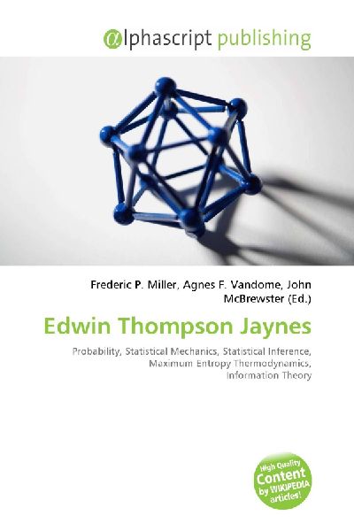 Edwin Thompson Jaynes:         Probability, Statistical Mechanics, Statistical Inference, Maximum        Entropy Thermodynamics, Information Theory