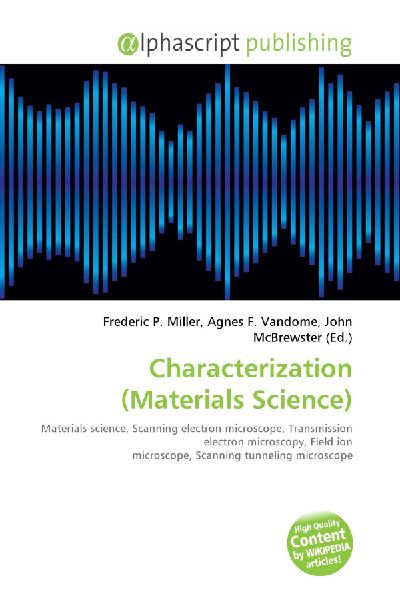 Characterization (Materials Science):         Materials science, Scanning electron microscope, Transmission electron        microscopy, Field ion microscope, Scanning tunneling microscope