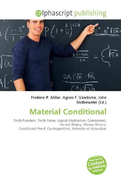 Material Conditional:         Truth Function, Truth Value, Logical Implication, Consequent, Formal        Theory, Modus Ponens, Conditional Proof, Contraposition, Reductio ad        Absurdum