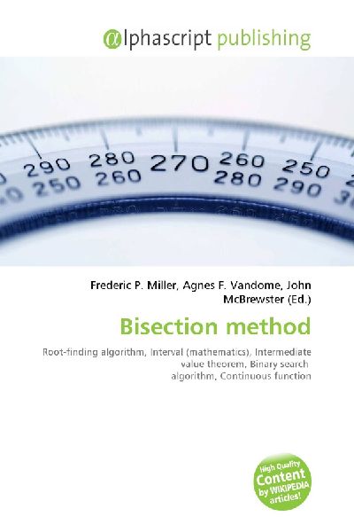 Bisection method:         Root-finding algorithm, Interval (mathematics), Intermediate value        theorem, Binary search algorithm, Continuous function