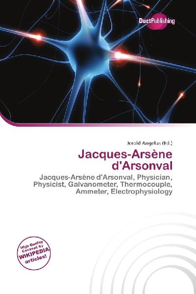 Jacques-Arsène dArsonval:         Jacques-Arsène dArsonval, Physician, Physicist, Galvanometer,        Thermocouple, Ammeter, Electrophysiology
