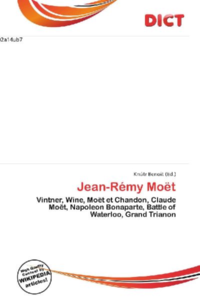 Jean-Rémy Moët:         Vintner, Wine, Moët et Chandon, Claude Moët, Napoleon Bonaparte, Battle        of Waterloo, Grand Trianon