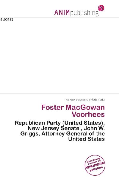 Foster MacGowan Voorhees:         Republican Party (United States), New Jersey Senate , John W. Griggs,        Attorney General of the United States