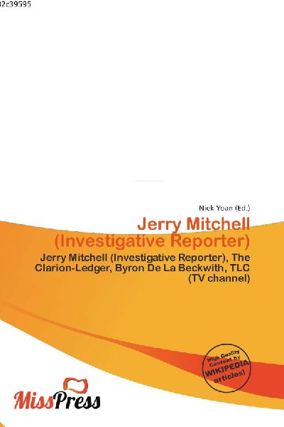 Jerry Mitchell (Investigative Reporter):         Jerry Mitchell (Investigative Reporter), The Clarion-Ledger, Byron De La        Beckwith, TLC (TV channel)