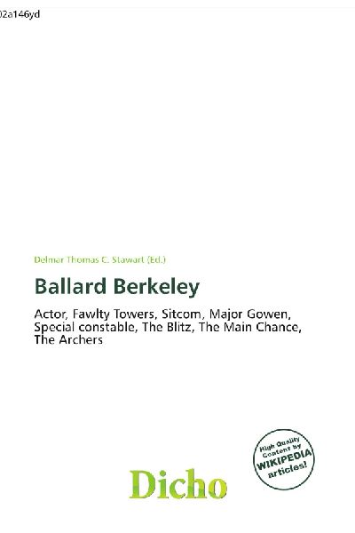Ballard Berkeley:         Actor, Fawlty Towers, Sitcom, Major Gowen, Special constable, The Blitz,        The Main Chance, The Archers