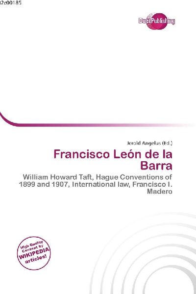 Francisco León de la Barra:         William Howard Taft, Hague Conventions of 1899 and 1907, International        law, Francisco I. Madero