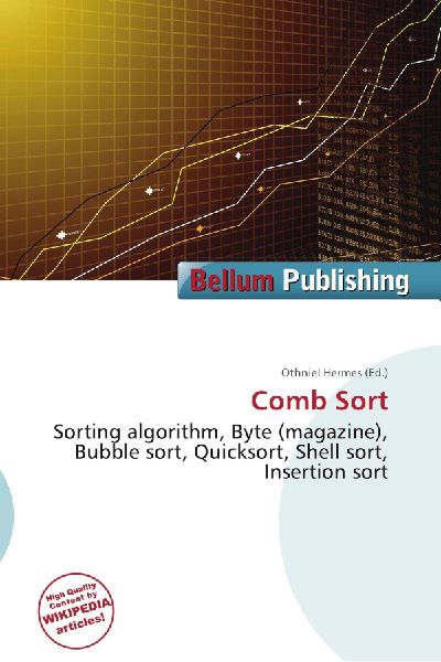 Comb Sort:         Sorting algorithm, Byte (magazine), Bubble sort, Quicksort, Shell sort,        Insertion sort