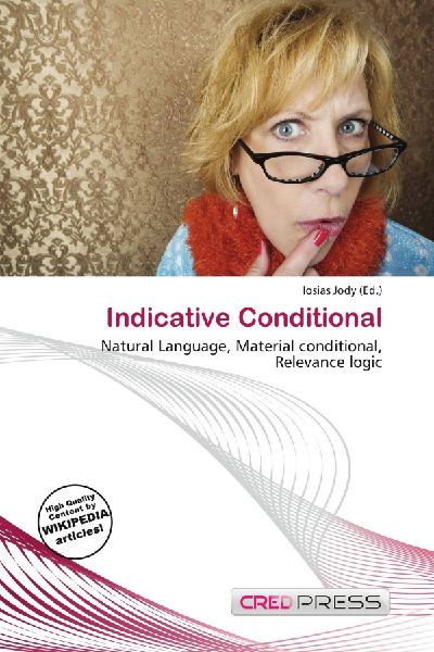 Indicative Conditional: Natural Language, Material conditional, Relevance logic