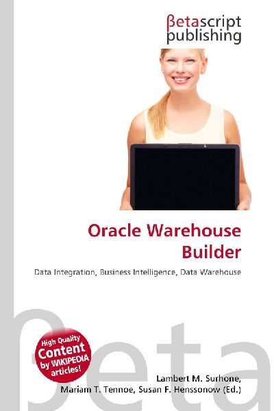 Oracle Warehouse Builder: Data Integration, Business Intelligence, Data Warehouse