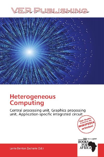 Heterogeneous Computing:         Central processing unit, Graphics processing unit, Application-specific        integrated circuit