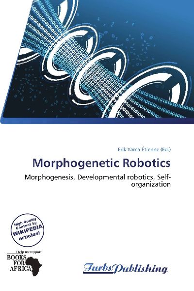 Morphogenetic Robotics: Morphogenesis, Developmental robotics, Self-organization