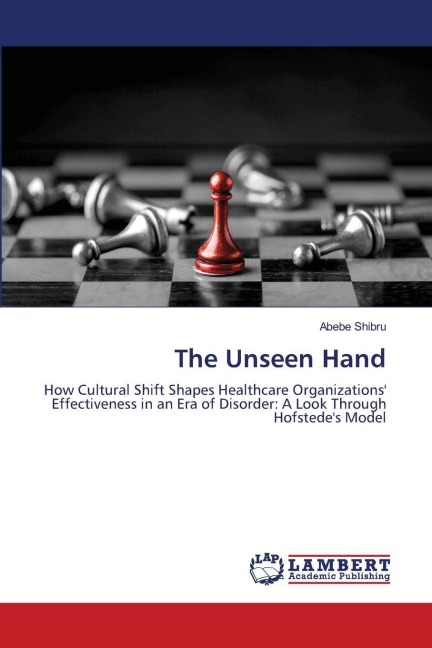The Unseen Hand: How Cultural Shift Shapes Healthcare Organizations Effectiveness in an Era of Disorder: A Look Through Hofstedes Model