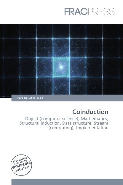 Coinduction:         Object (computer science), Mathematics, Structural induction, Data        structure, Stream (computing), Implementation