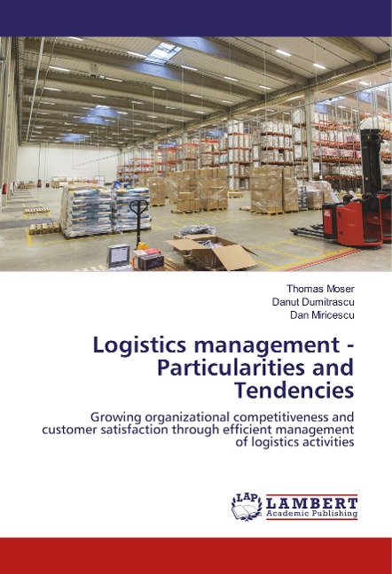 Logistics management - Particularities and Tendencies: Growing organizational competitiveness and customer satisfaction through efficient management of logistics activities