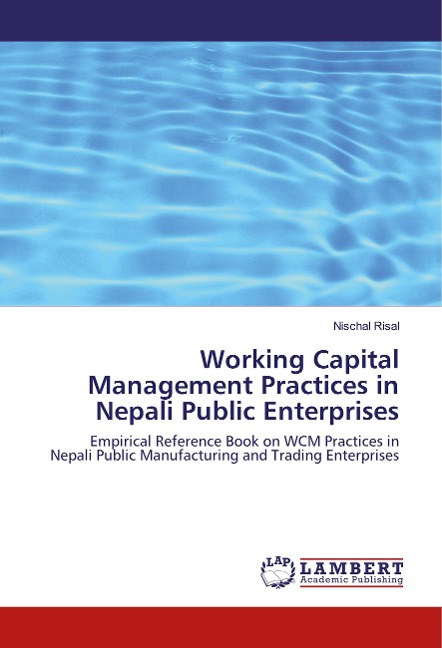 Working Capital Management Practices in Nepali Public Enterprises: Empirical Reference Book on WCM Practices in Nepali Public Manufacturing and Trading Enterprises