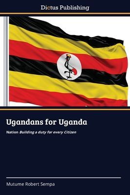 Ugandans for Uganda: Nation Building a duty for every Citizen