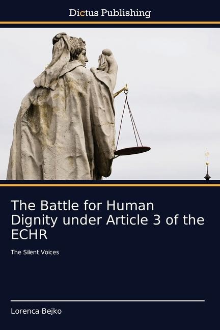The Battle for Human Dignity under Article 3 of the ECHR: The Silent Voices