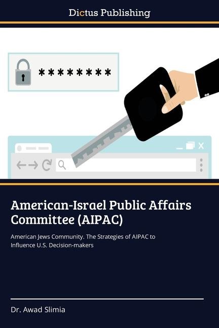 American-Israel Public Affairs Committee (AIPAC): American Jews Community. The Strategies of AIPAC to Influence U.S. Decision-makers