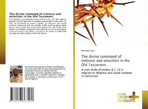 The divine command of violence and atrocities in the Old Testament: A case study of Joshua 8:1-29 in relation to religious and social violence in Cameroon
