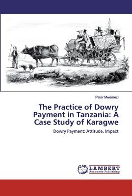 The Practice of Dowry Payment in Tanzania: A Case Study of Karagwe: Dowry Payment: Attitude, Impact