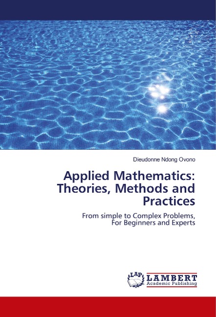 Applied Mathematics: Theories, Methods and Practices: From simple to Complex Problems, For Beginners and Experts