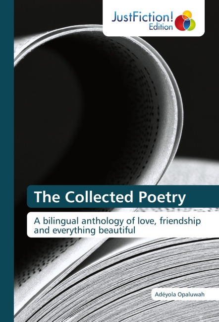 The Collected Poetry: A bilingual anthology of love, friendship and everything beautiful