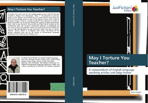 May I Torture You Teacher?: A compendium of English language teaching articles and edgy humor
