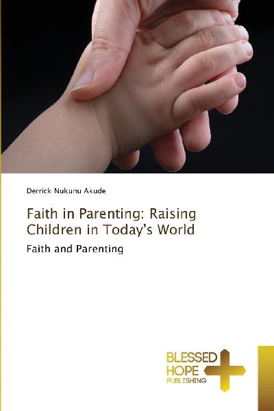 Faith in Parenting: Raising Children in Todays World: Faith and Parenting