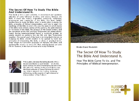 The Secret Of How To Study The Bible And Understand It.: How The Bible Came To Us; and The Principles of Biblical Interpretation.