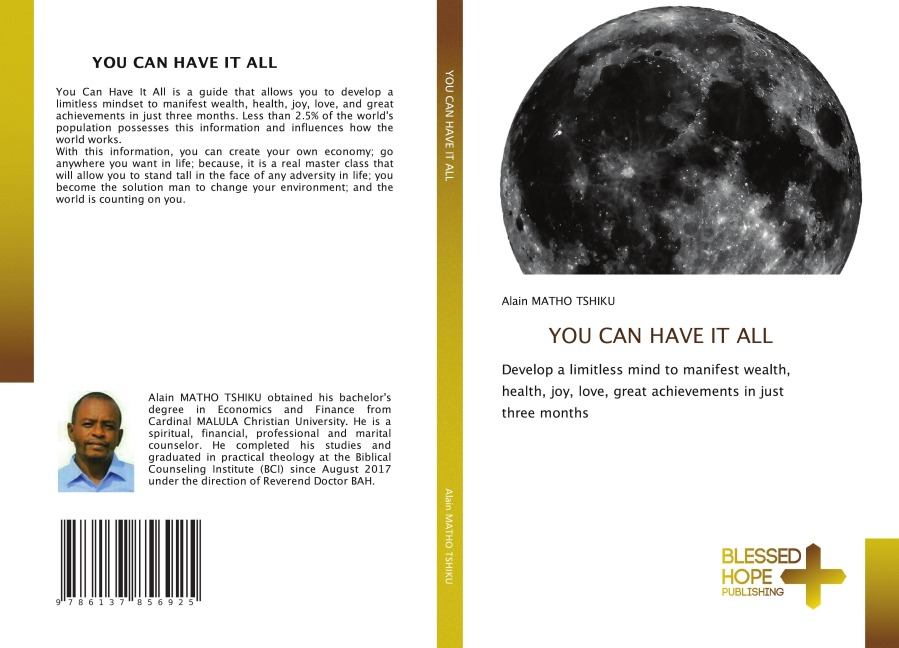 YOU CAN HAVE IT ALL: Develop a limitless mind to manifest wealth, health, joy, love, great achievements in just three months